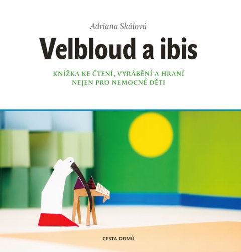 Skálová Adriana: Velbloud a Ibis - Knížka ke čtení, vyrábění a hraní nejen pro nemocné děti