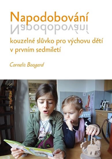Boogerd Cornelis: Napodobování kouzelné slůvko pro výchovu dětí v prvním sedmiletí Boogerd Cornelis: Napodobování kouzelné slůvko pro výchovu dětí v prvním sedmiletí
