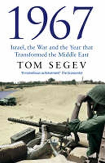 Segev Tom: 1967: Israel, the War, and the Year That Transformed the Middle East