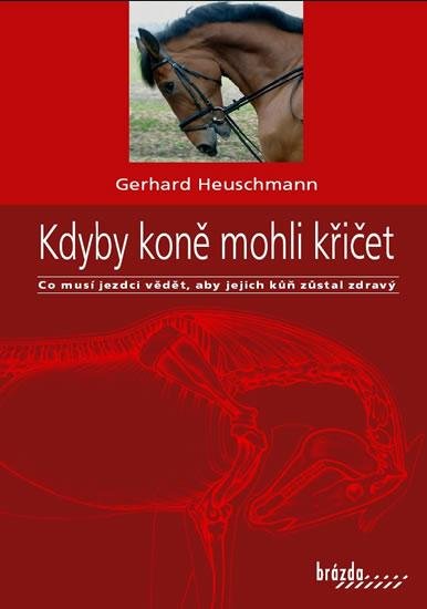 Heuschmann Gerhard: Kdyby koně mohli křičet - Co musí jezdci vědět, aby jejich kůň zůstal zdrav Heuschmann Gerhard: Kdyby koně mohli křičet - Co musí jezdci vědět, aby jejich kůň zůstal zdrav