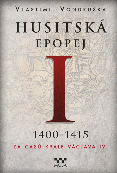 Vondruška Vlastimil: Husitská epopej I. 1400-1415 - Za časů krále Václava IV. Vondruška Vlastimil: Husitská epopej I. 1400-1415 - Za časů krále Václava IV.