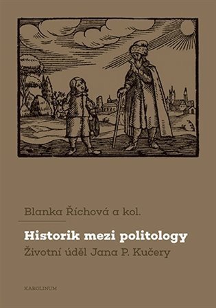 Říchová Blanka: Historik mezi politology Životní úděl Jana P. Kučery