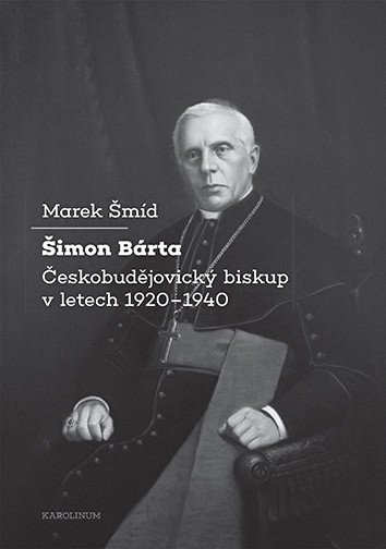 Šmíd Marek: Šimon Bárta - Českobudějovický biskup v letech 1920–1940