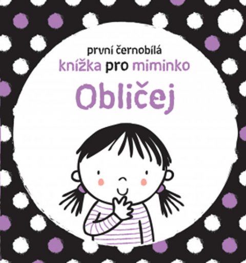 Baggott Stella: Obličej - První černobílá knížka pro miminko Baggott Stella: Obličej - První černobílá knížka pro miminko