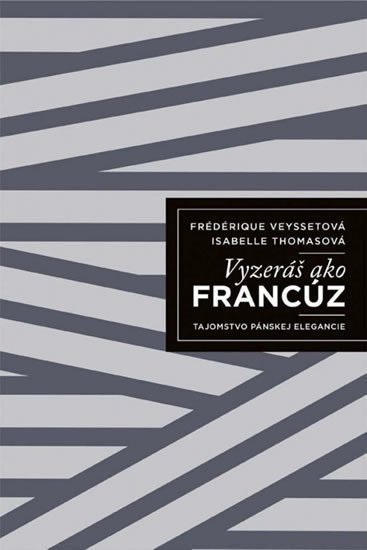 Veyssetová Frédérique, Thomasová Isabelle: Vyzeráš ako Francúz! - Tajomstvo pánskej elegancie