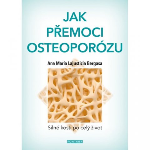 Bergasa Anna Maria Lajusticia: Jak přemoci osteoporózu - Silné kosti po celý život Bergasa Anna Maria Lajusticia: Jak přemoci osteoporózu - Silné kosti po celý život