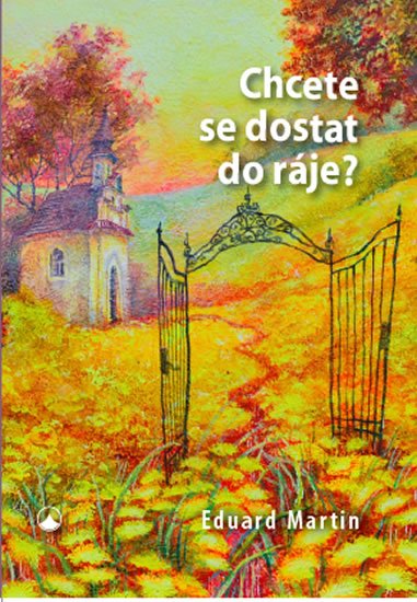 Martin Eduard: Chcete se dostat do ráje? Martin Eduard: Chcete se dostat do ráje?