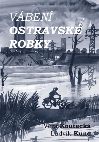 Kunc Ludvík: Vábení ostravské robky Kunc Ludvík: Vábení ostravské robky