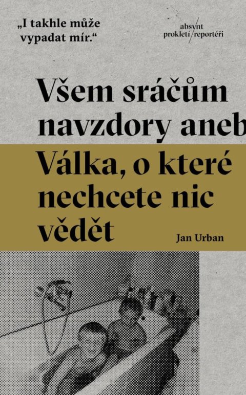 Urban Jan: Všem sráčům navzdory aneb Válka, o které nechcete nic vědět Urban Jan: Všem sráčům navzdory aneb Válka, o které nechcete nic vědět