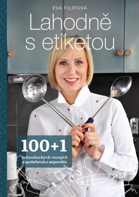 Filipová Eva: Lahodně s etiketou - 100+1 jednoduchých receptů a společenská nápověda Filipová Eva: Lahodně s etiketou - 100+1 jednoduchých receptů a společenská nápověda