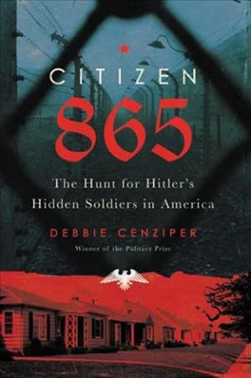Cenziper Debbie: Citizen 865 : The Hunt for Hitler´s Hidden Soldiers in America