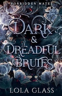 Glass Lola: Dark & Dreadful Brutes (Forbidden Mates 2)
