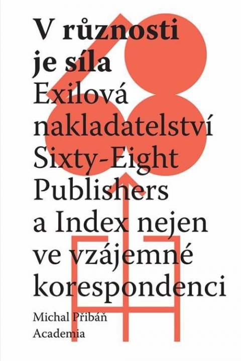 Přibáň Michal: V různosti je síla - Exilová nakladatelství Sixty-Eight Publishers a Index Přibáň Michal: V různosti je síla - Exilová nakladatelství Sixty-Eight Publishers a Index