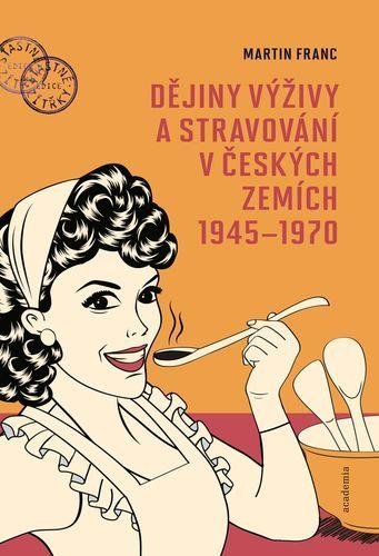 Franc Martin: Dějiny výživy a stravování v českých zemích 1945-1970 Franc Martin: Dějiny výživy a stravování v českých zemích 1945-1970