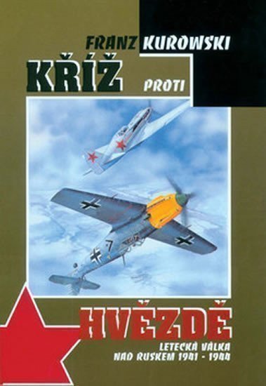 Kurowski Franz: Kříž proti hvězdě - Letecká válka nad Ruskem 1941-1944
