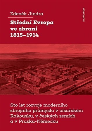 Jindra Zdeněk: Střední Evropa ve zbrani 1815-1914 / Sto let rozvoje moderního zbrojního pr