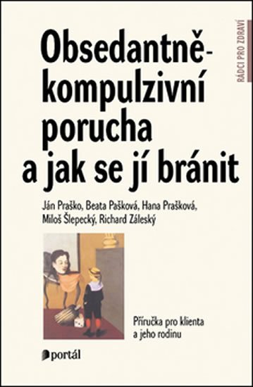 Praško Ján: Obsedantně-kompulzivní porucha a jak se jí bránit - Příručka pro klienta a 