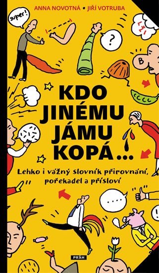 Novotná Anna: Kdo jinému jámu kopá - Lehko i vážný slovník  pořekadel, přirovnání a přísl