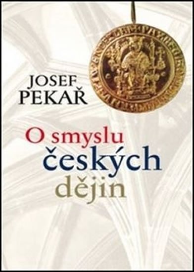 Pekař Josef: O smyslu českých dějin Pekař Josef: O smyslu českých dějin