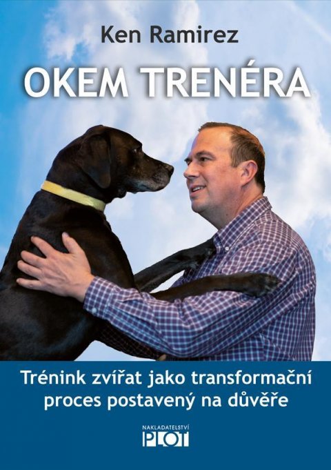 Ramirez Ken: Okem trenéra - Trénink zvířat jako transformační proces postavený na důvěře