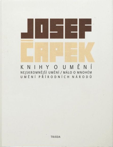 Čapek Josef: Knihy o umění - Nejskromnější umění, Málo o mnohém, Umění přírodních národů Čapek Josef: Knihy o umění - Nejskromnější umění, Málo o mnohém, Umění přírodních národů
