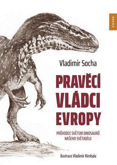Socha Vladimír: Pravěcí vládci Evropy - Průvodce světem dinosaurů našeho světadílu