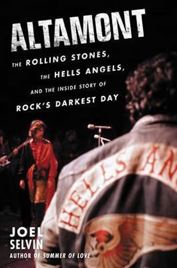 Selvin Joel: Altamont : The Rolling Stones, the Hells Angels, and the Inside Story of Ro