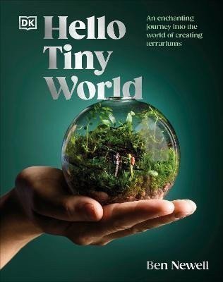 Newell Ben: Hello Tiny World: An Enchanting Journey into the World of Creating Terrariu