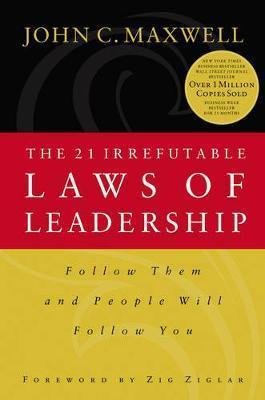 Maxwell John C.: The 21 Irrefutable Laws of Leadership : Follow Them and People Will Follow 