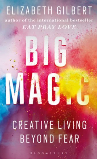 Gilbertová Elizabeth: Big Magic: Creative Living Beyond Fear