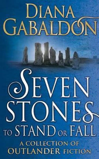 Gabaldon Diana: Seven Stones to Stand or Fall : A Collection of Outlander Short Stories Gabaldon Diana: Seven Stones to Stand or Fall : A Collection of Outlander Short Stories