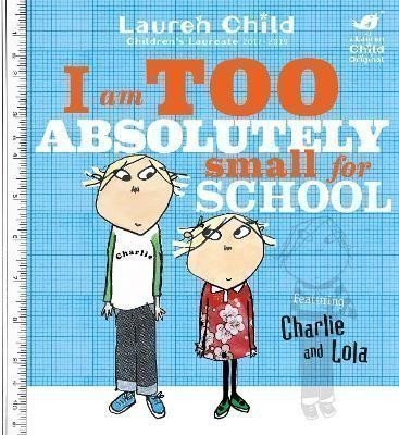 Childová Lauren: Charlie and Lola: I Am Too Absolutely Small For School