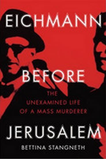 Stangneth Bettina: Eichmann Before Jerusalem