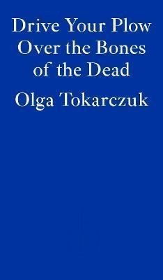 Tokarczuková Olga: Drive Your Plow Over the Bones of the Dead