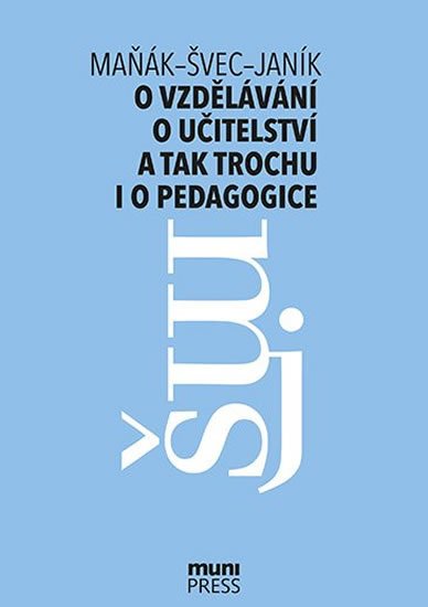 Janík Tomáš: O vzdělávání, o učitelství a tak trochu i o pedagogice: Rozhovory na průseč
