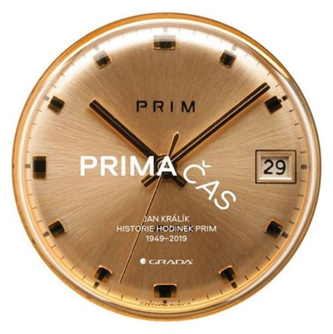 Králík Jan: Prima čas - Historie hodinek Prim 1949-2019