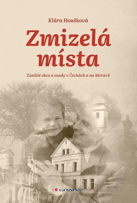 Houšková Klára: Zmizelá místa - Zaniklé obce a osady v Čechách a na Moravě Houšková Klára: Zmizelá místa - Zaniklé obce a osady v Čechách a na Moravě