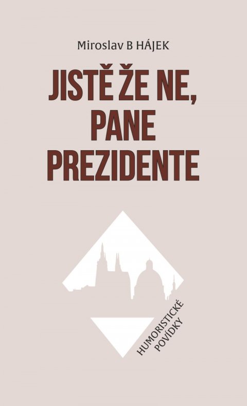 Hájek Miroslav: Jistě že ne, pane prezidente - Humoristické povídky Hájek Miroslav: Jistě že ne, pane prezidente - Humoristické povídky