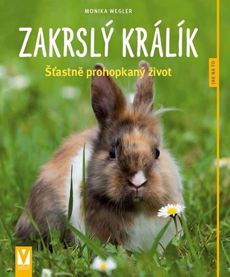 Weglerová Monika: Zakrslý králík: Šťastně prohopkaný život - Jak na to Weglerová Monika: Zakrslý králík: Šťastně prohopkaný život - Jak na to