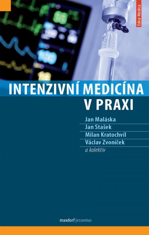 Maláska Jan, Stašek Jan, Kratochvíl Milan, Zvoníček Václav a: Intenzivní medicína v praxi Maláska Jan, Stašek Jan, Kratochvíl Milan, Zvoníček Václav a: Intenzivní medicína v praxi