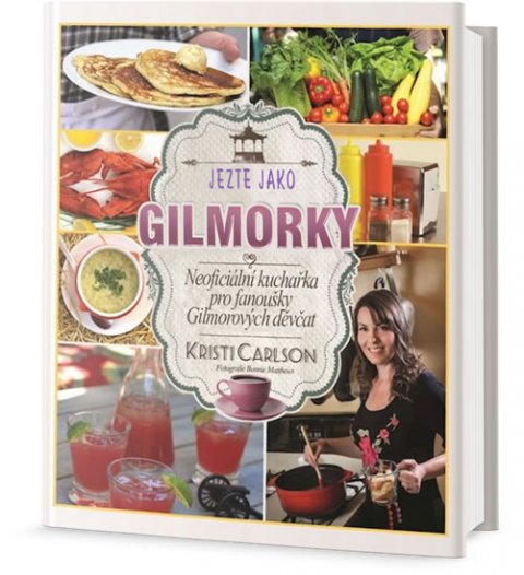Carlson Kristi: Jezte jako Gilmorky - Neoficiální kuchařka pro fanoušky Gilmorových děvčat Carlson Kristi: Jezte jako Gilmorky - Neoficiální kuchařka pro fanoušky Gilmorových děvčat