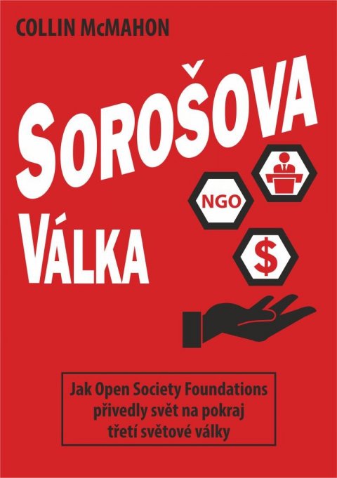 McMahon Collin: Sorošova válka - Jak Open Society Foundations přivedly svět na pokraj třetí