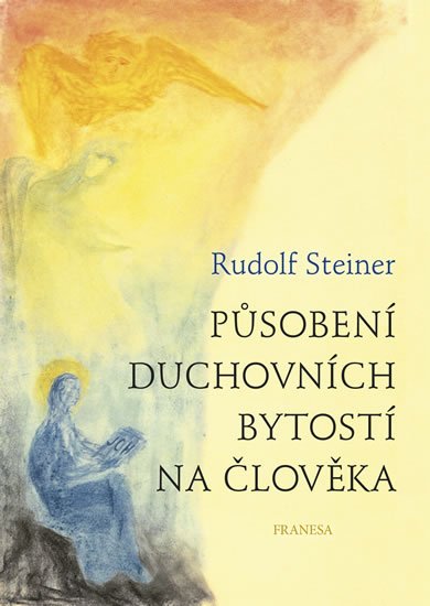Steiner Rudolf: Působení duchovních bytostí na člověka Steiner Rudolf: Působení duchovních bytostí na člověka