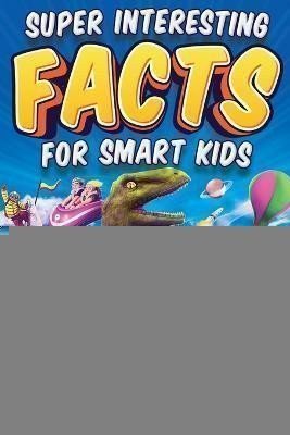 Moore Jordan: Super Interesting Facts For Smart Kids: 1272 Fun Facts About Science, Anima