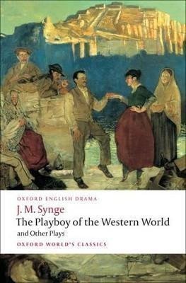 Synge John Millington: The Playboy of the Western World and Other Plays: Riders to the Sea; The Sh