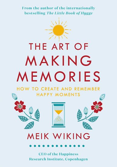 Wiking Meik: The Art of Making Memories : How to Create and Remember Happy Moments