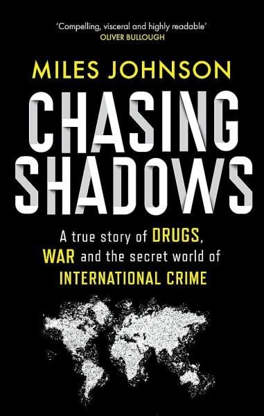Johnson Miles: Chasing Shadows: A true story of drugs, war and the secret world of interna