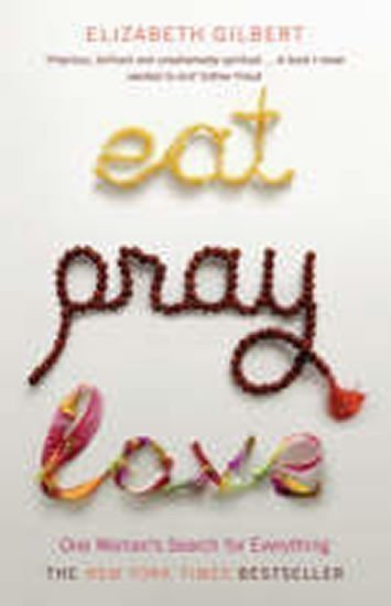 Gilbert Elizabeth: Eat, Pray, Love - One Woman´s Search for Everything