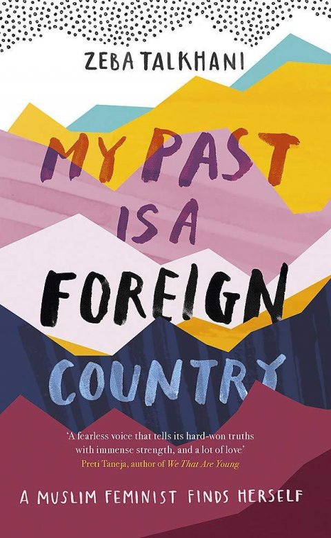 Talkhani Zeba: My Past Is a Foreign Country: A Muslim feminist finds herself