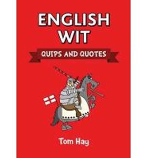 Hay Tom: English Wit - Quips and Quotes